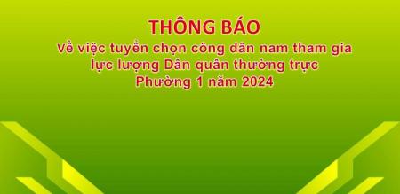 Thông báo về việc tuyển chọn công dân nam tham gia  lực lượng Dân quân thường trực Phường 1  năm 2024